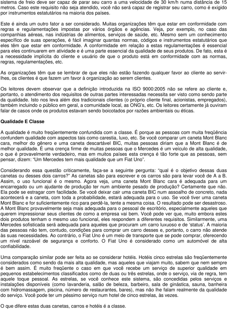 Muitas organizações têm que estar em conformidade com regras e regulamentações impostas por vários órgãos e agências.