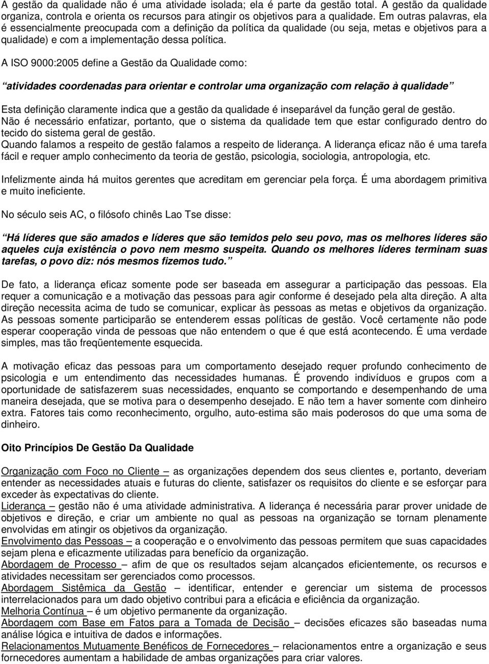 A ISO 9000:2005 define a Gestão da Qualidade como: atividades coordenadas para orientar e controlar uma organização com relação à qualidade Esta definição claramente indica que a gestão da qualidade