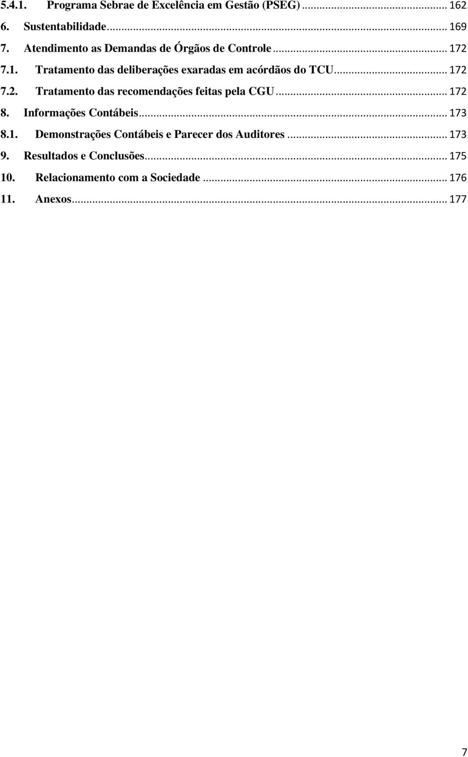 .. 172 7.2. Tratamento das recomendações feitas pela CGU... 172 8. Informações Contábeis... 173 8.1. Demonstrações Contábeis e Parecer dos Auditores.