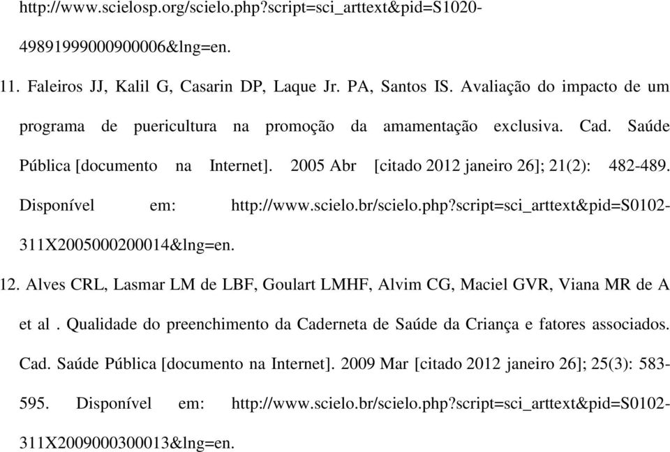 Disponível em: http://www.scielo.br/scielo.php?script=sci_arttext&pid=s0102-311x2005000200014&lng=en. 12. Alves CRL, Lasmar LM de LBF, Goulart LMHF, Alvim CG, Maciel GVR, Viana MR de A et al.