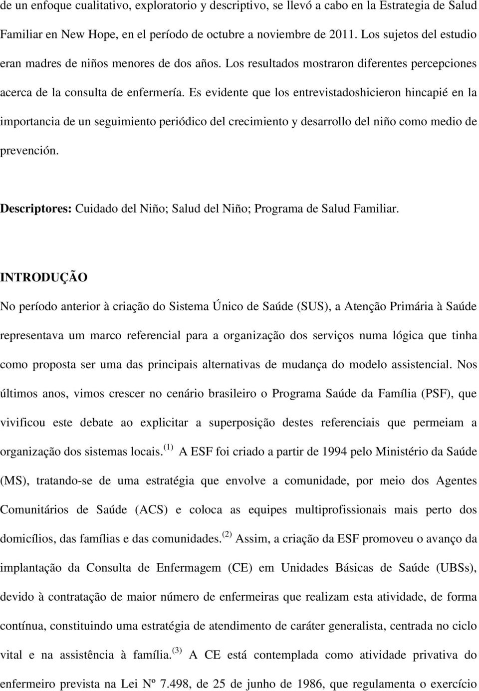 Es evidente que los entrevistadoshicieron hincapié en la importancia de un seguimiento periódico del crecimiento y desarrollo del niño como medio de prevención.