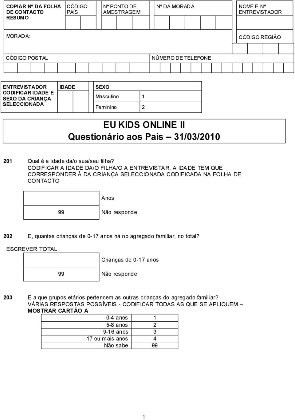 A IDADE TEM QUE CORRESPONDER À DA CRIANÇA SELECCIONADA CODIFICADA NA FOLHA DE CONTACTO Anos 99 Não responde 202 E, quantas crianças de 0-17 anos há no agregado familiar, no total?