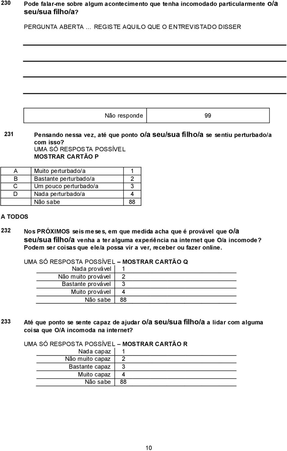 UMA SÓ RESPOSTA POSSÍVEL MOSTRAR CARTÃO P A Muito perturbado/a 1 B Bastante perturbado/a 2 C Um pouco perturbado/a 3 D Nada perturbado/a 4 A TODOS 232 Nos PRÓXIMOS seis me se s, em que medida acha