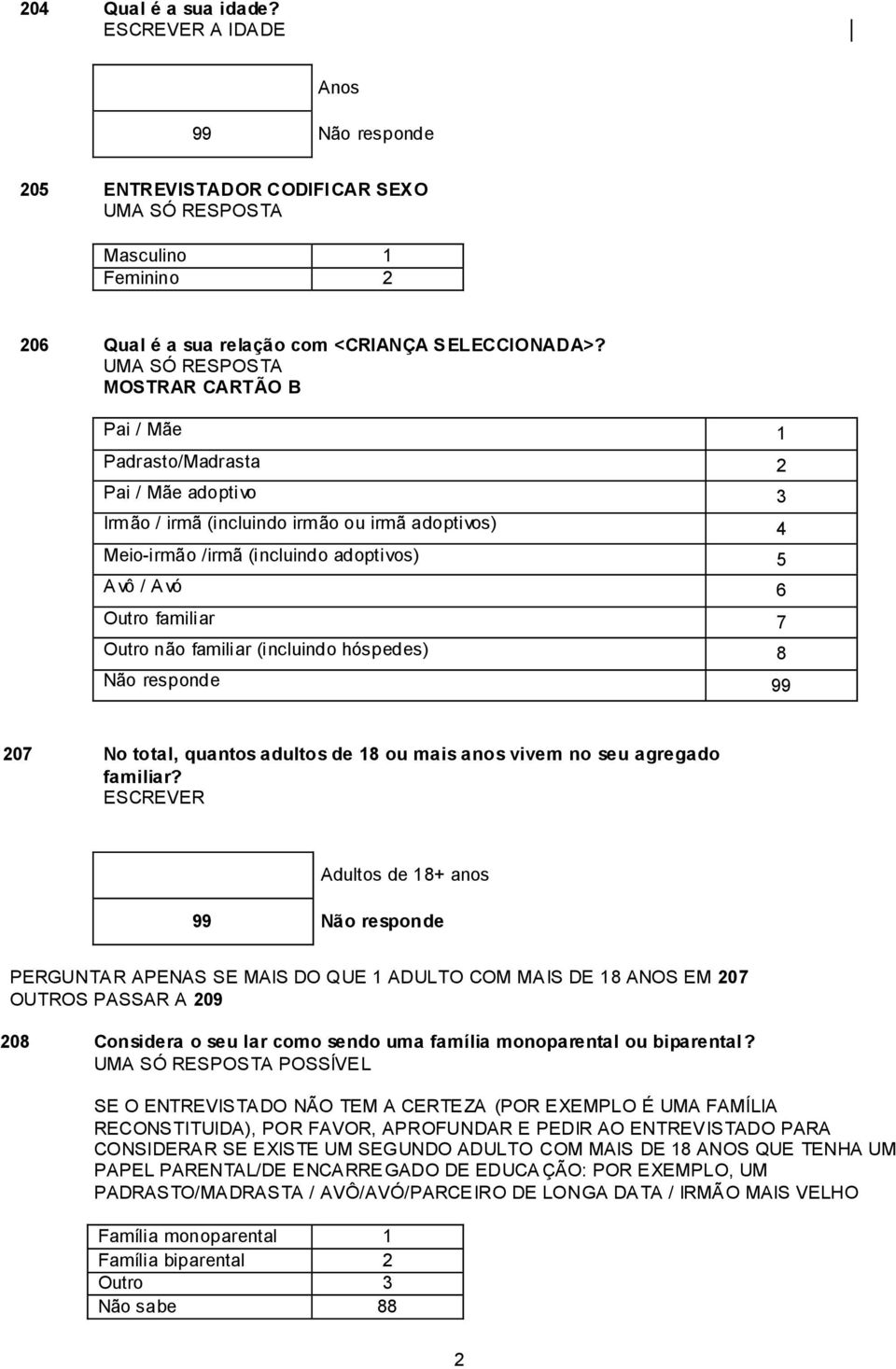 familiar 7 Outro não familiar (incluindo hóspedes) 8 207 No total, quantos adultos de 18 ou mais anos vivem no seu agregado familiar?