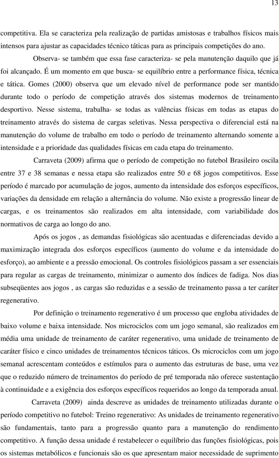 Gomes (2000) observa que um elevado nível de performance pode ser mantido durante todo o período de competição através dos sistemas modernos de treinamento desportivo.