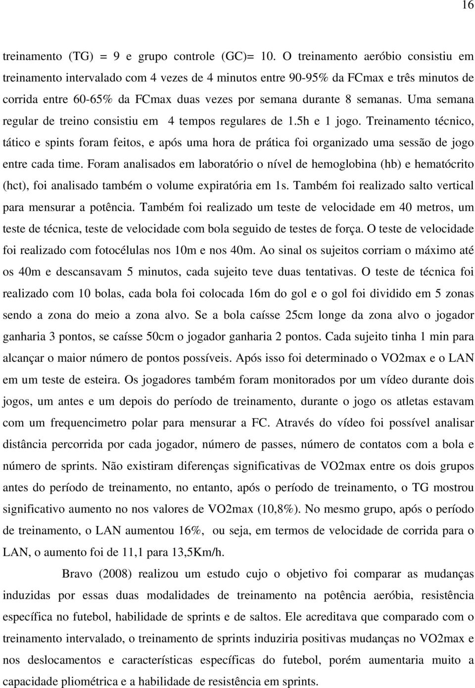 Uma semana regular de treino consistiu em 4 tempos regulares de 1.5h e 1 jogo.