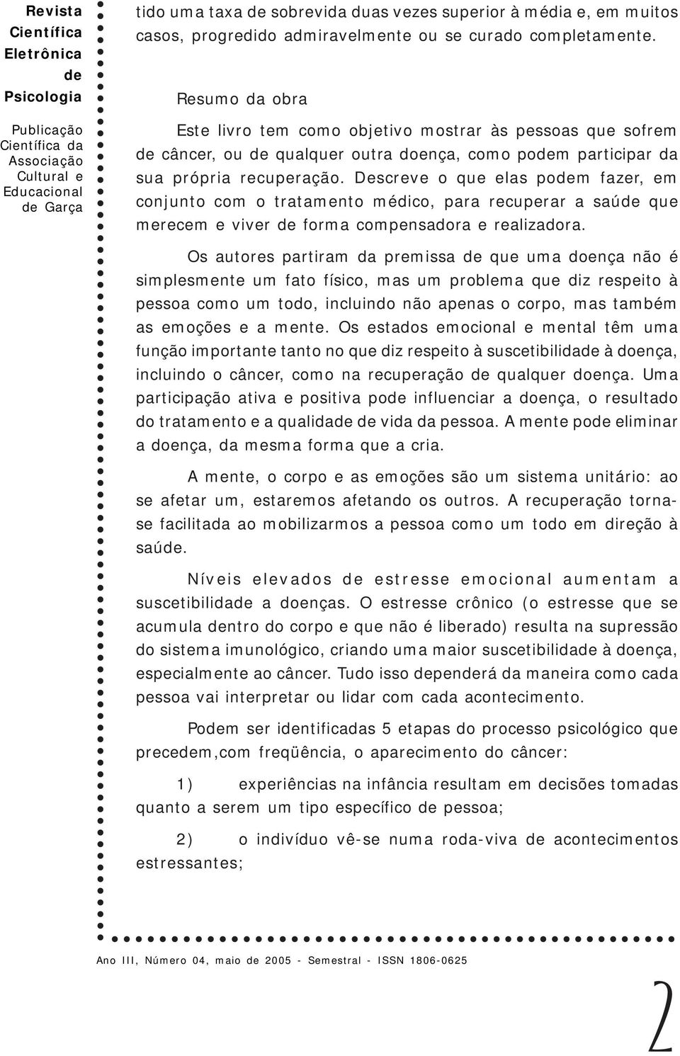 Descreve o que elas pom fazer, em conjunto com o tratamento médico, para recuperar a saú que merecem e viver forma compensadora e realizadora.