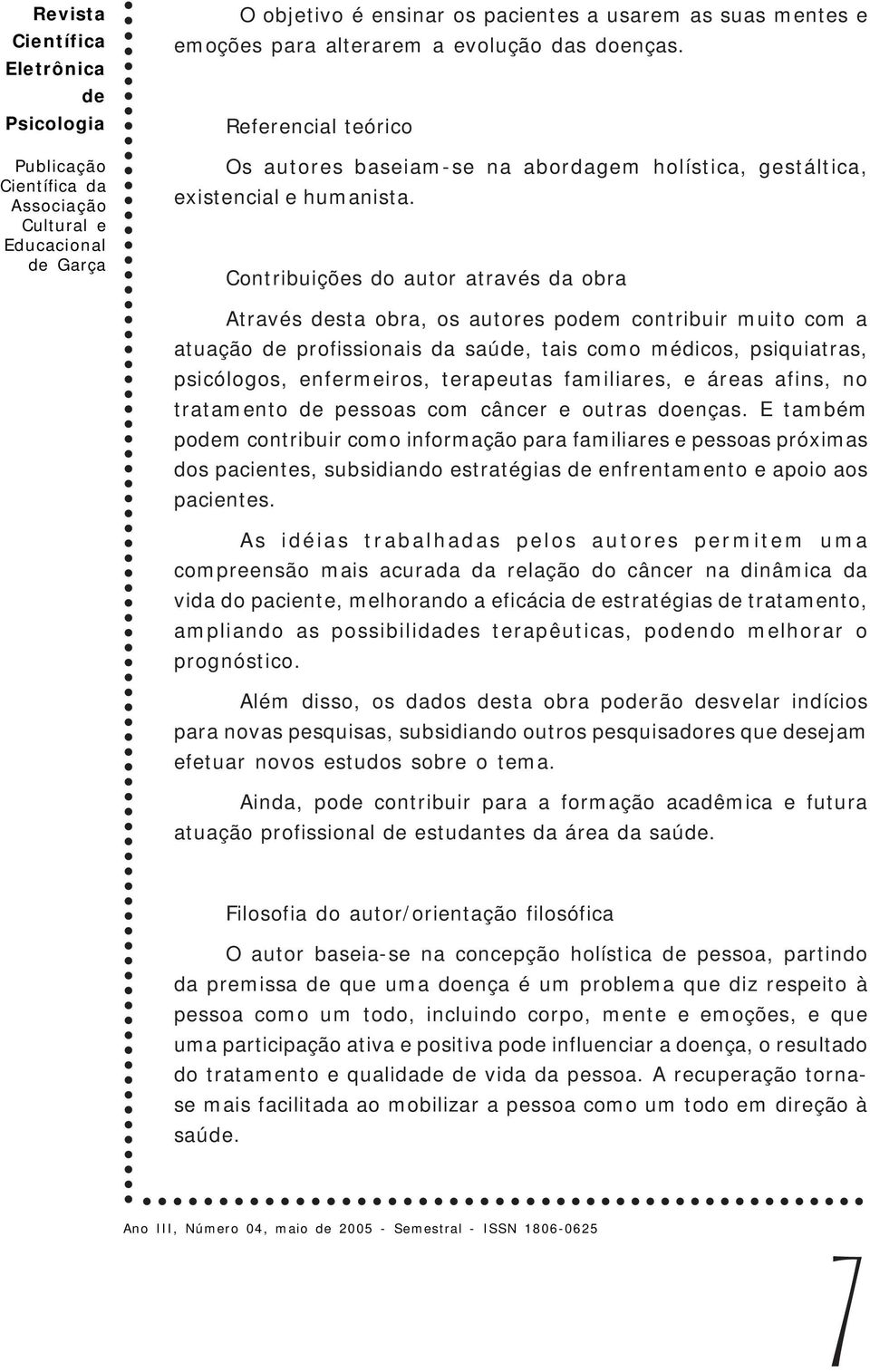 Contribuições do autor através da obra Através sta obra, os autores pom contribuir muito com a atuação profissionais da saú, tais como médicos, psiquiatras, psicólogos, enfermeiros, terapeutas