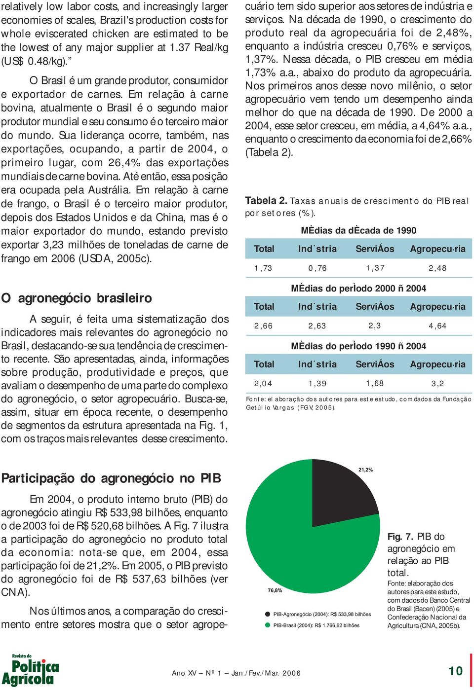 Em relação à carne bovina, atualmente o Brasil é o segundo maior produtor mundial e seu consumo é o terceiro maior do mundo.