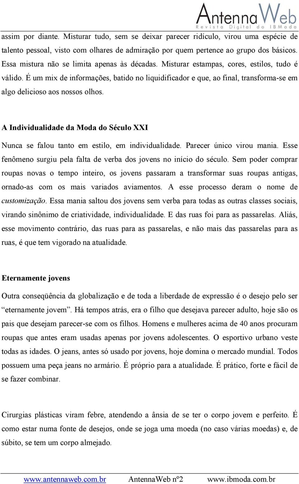 É um mix de informações, batido no liquidificador e que, ao final, transforma-se em algo delicioso aos nossos olhos.