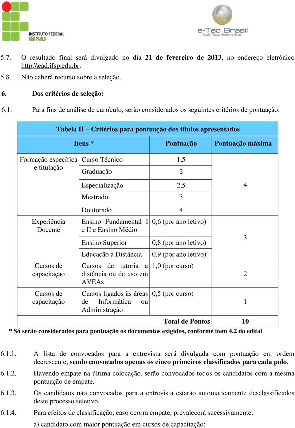 , no endereço eletrônico http:\\ead.ifsp.edu.br. 5.8. Não caberá recurso sobre a seleção. 6. Dos critérios de seleção: 6.1.