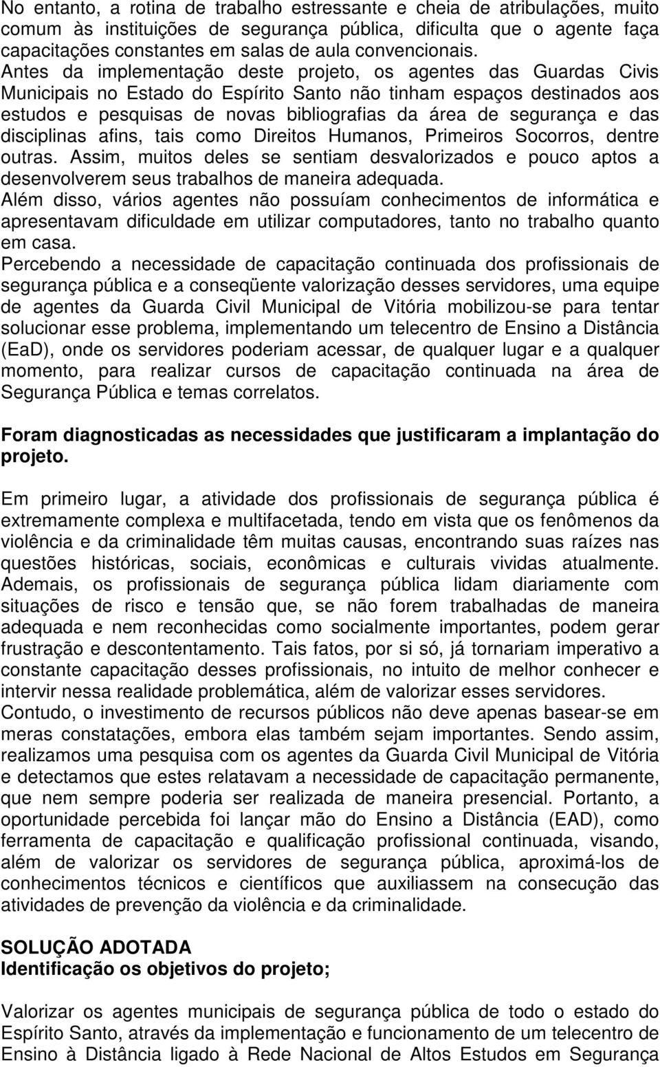 Antes da implementação deste projeto, os agentes das Guardas Civis Municipais no Estado do Espírito Santo não tinham espaços destinados aos estudos e pesquisas de novas bibliografias da área de