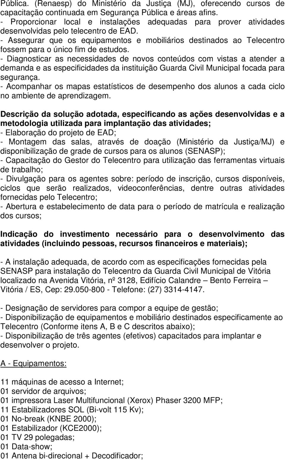 - Assegurar que os equipamentos e mobiliários destinados ao Telecentro fossem para o único fim de estudos.