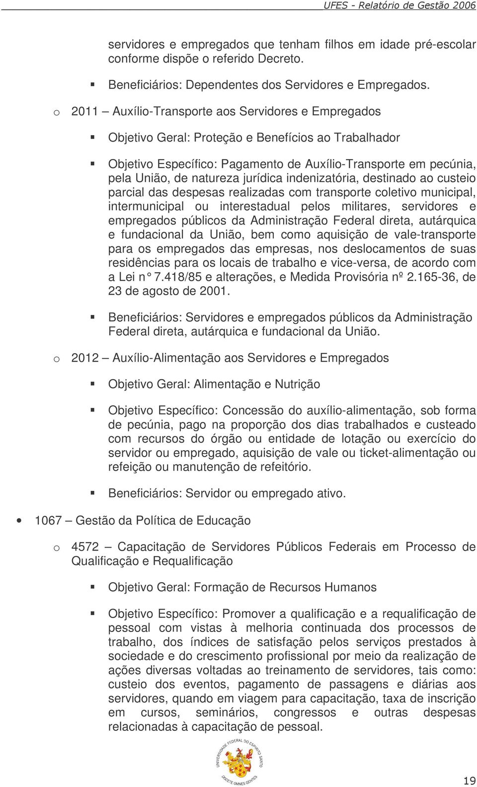 jurídica indenizatória, destinado ao custeio parcial das despesas realizadas com transporte coletivo municipal, intermunicipal ou interestadual pelos militares, servidores e empregados públicos da