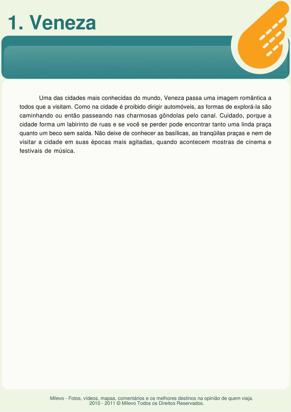 Cuidado, porque a cidade forma um labirinto de ruas e se você se perder pode encontrar tanto uma linda praça quanto um beco sem saída.