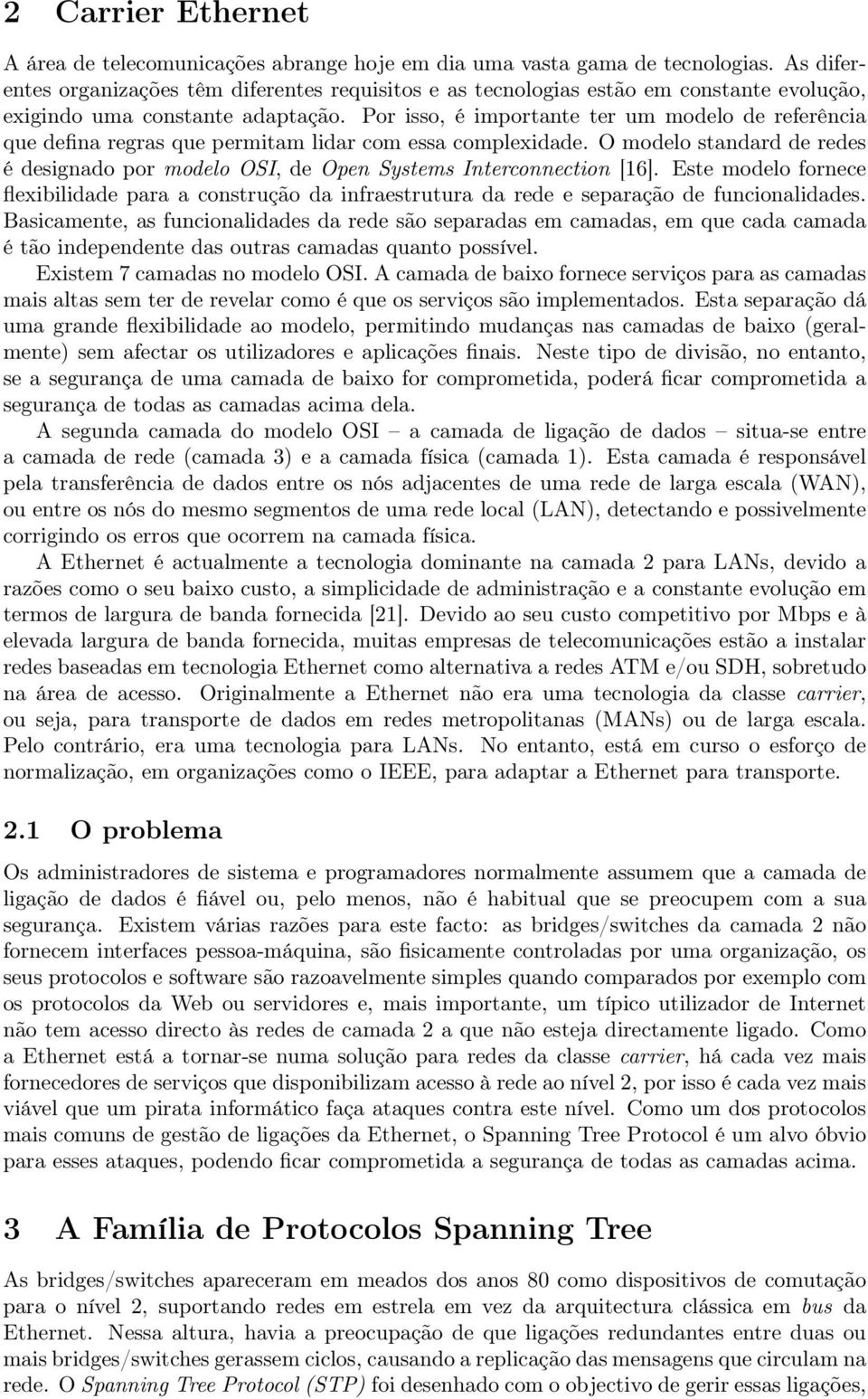 Por isso, é importante ter um modelo de referência que defina regras que permitam lidar com essa complexidade.