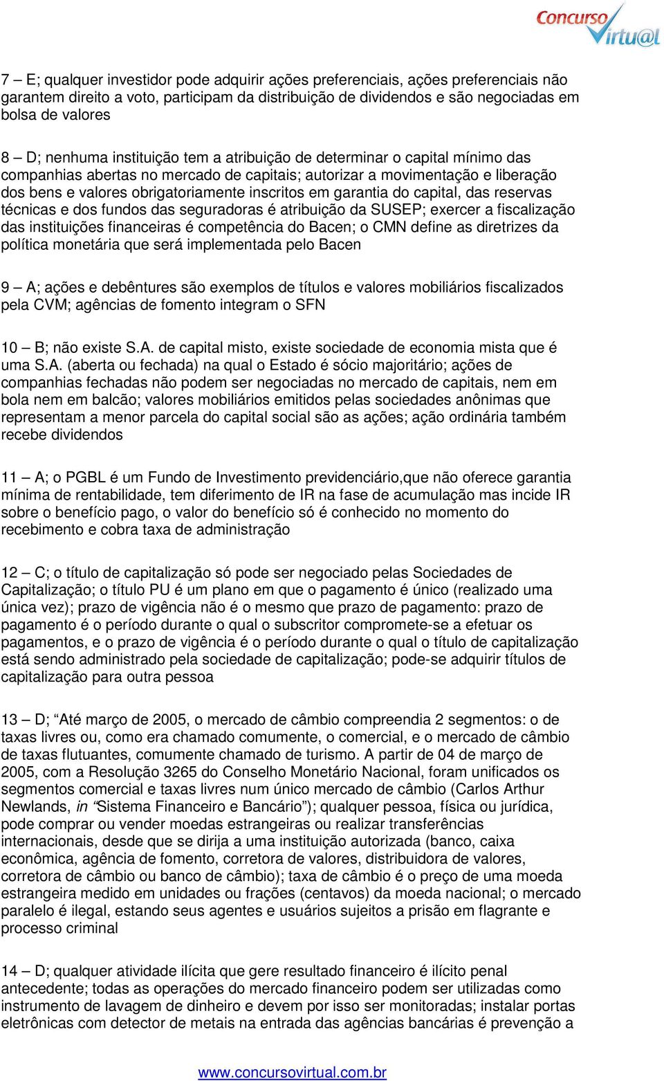 garantia do capital, das reservas técnicas e dos fundos das seguradoras é atribuição da SUSEP; exercer a fiscalização das instituições financeiras é competência do Bacen; o CMN define as diretrizes