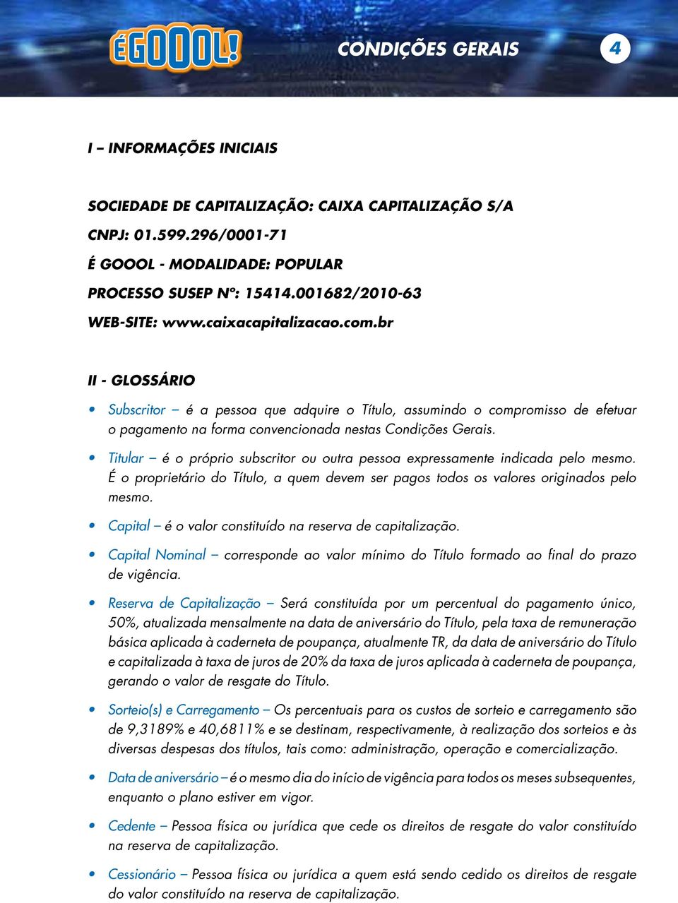 br II - GLOSSÁRIO Subscritor é a pessoa que adquire o Título, assumindo o compromisso de efetuar o pagamento na forma convencionada nestas Condições Gerais.