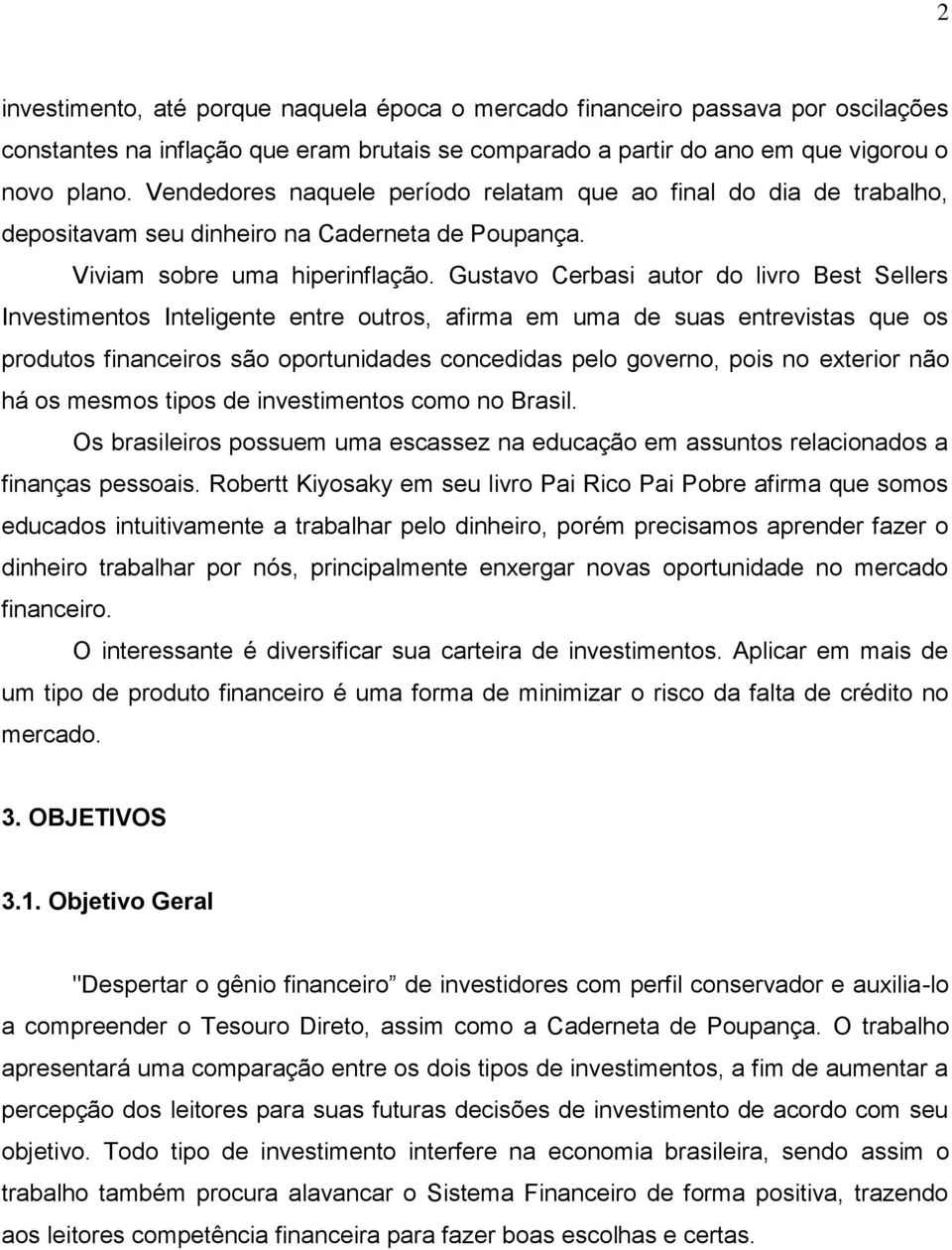 Gustavo Cerbasi autor do livro Best Sellers Investimentos Inteligente entre outros, afirma em uma de suas entrevistas que os produtos financeiros são oportunidades concedidas pelo governo, pois no