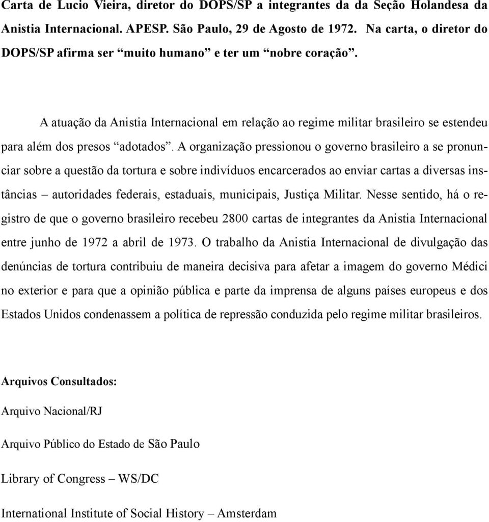 A organização pressionou o governo brasileiro a se pronunciar sobre a questão da tortura e sobre indivíduos encarcerados ao enviar cartas a diversas instâncias autoridades federais, estaduais,