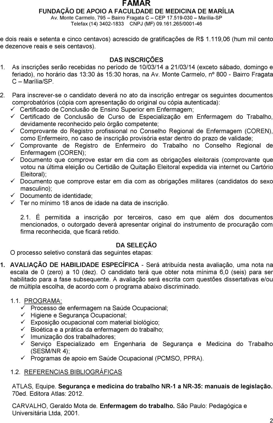 /03/14 (exceto sábado, domingo e feriado), no horário das 13:30 às 15:30 horas, na Av. Monte Carmelo, nº 800 - Bairro Fragata C Marília/SP. 2.