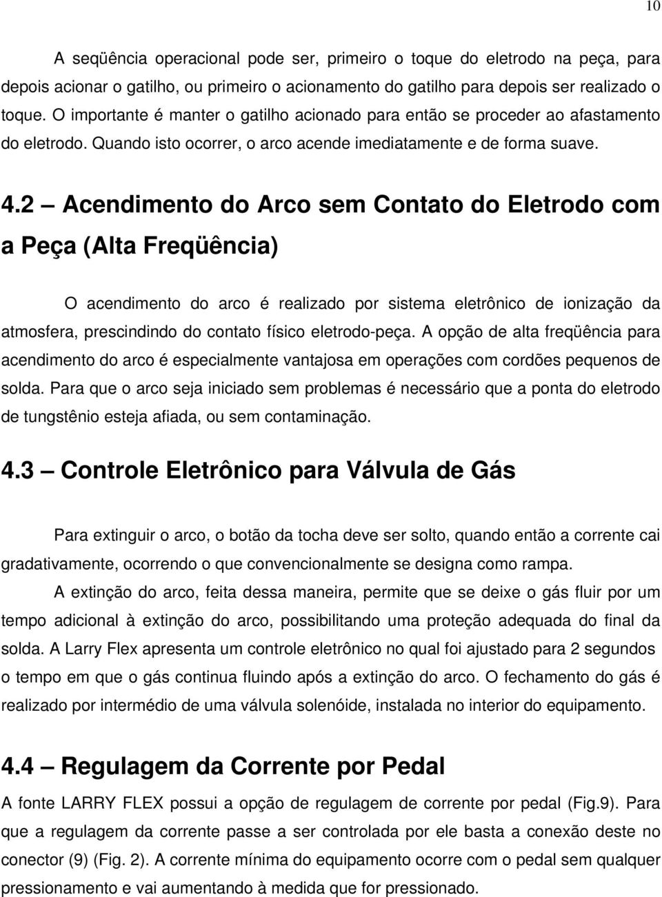 2 Acendimento do Arco sem Contato do Eletrodo com a Peça (Alta Freqüência) O acendimento do arco é realizado por sistema eletrônico de ionização da atmosfera, prescindindo do contato físico