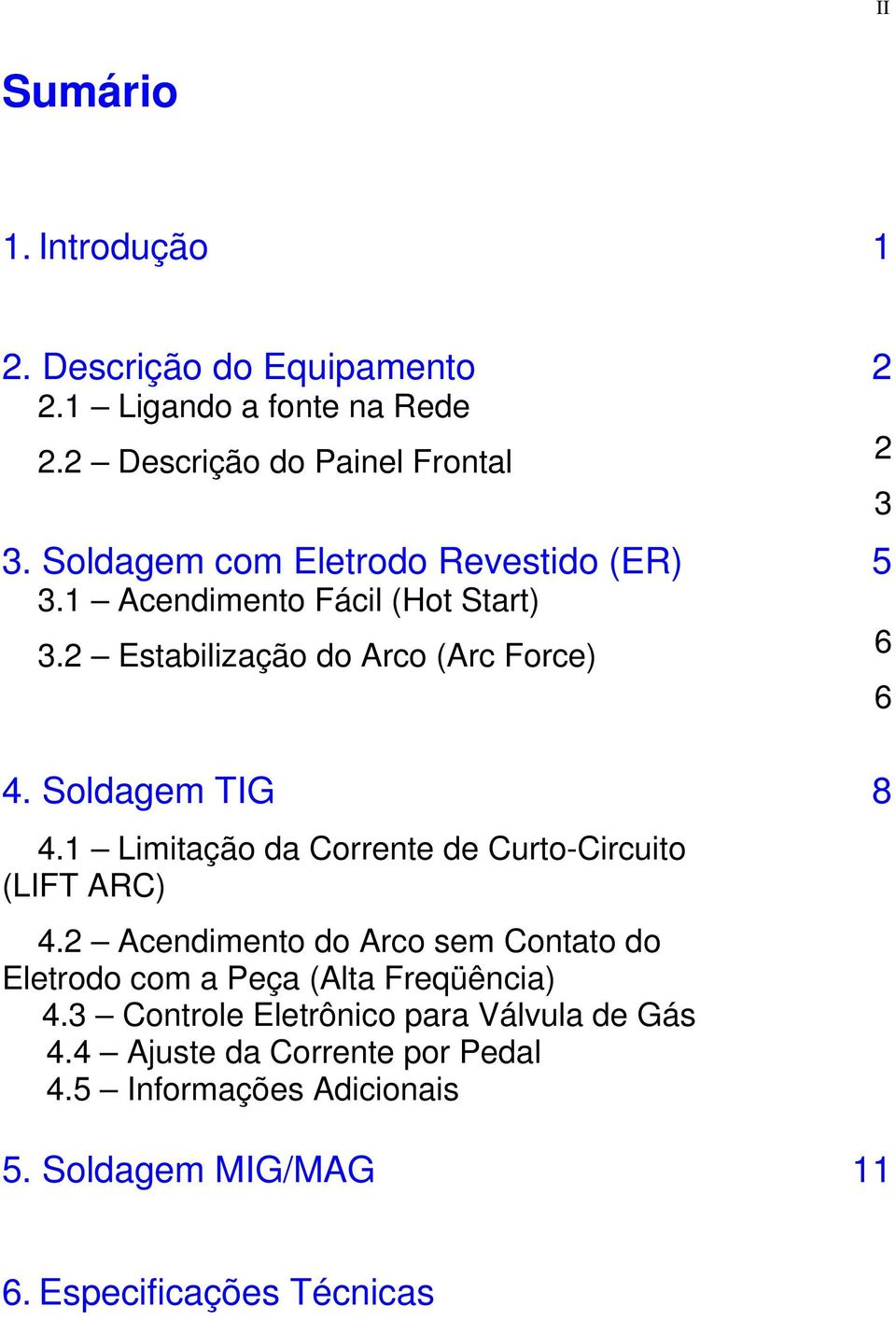 1 Limitação da Corrente de Curto-Circuito (LIFT ARC) 4.2 Acendimento do Arco sem Contato do Eletrodo com a Peça (Alta Freqüência) 4.