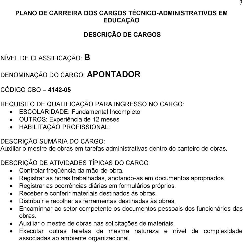 Registrar as ocorrências diárias em formulários próprios. Receber e conferir materiais destinados às obras.