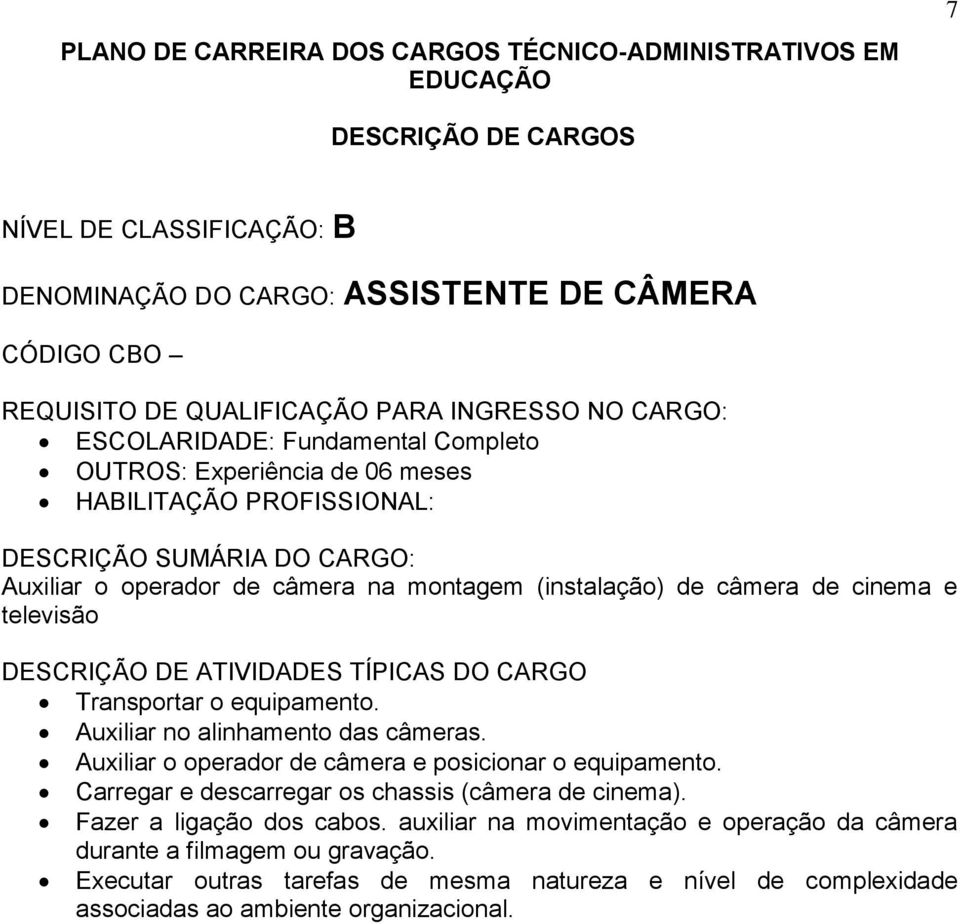 Auxiliar no alinhamento das câmeras. Auxiliar o operador de câmera e posicionar o equipamento.