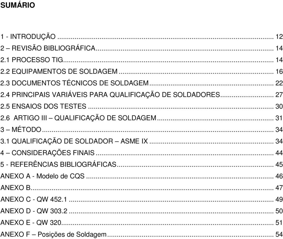 6 ARTIGO III QUALIFICAÇÃO DE SOLDAGEM... 31 3 MÉTODO... 34 3.1 QUALIFICAÇÃO DE SOLDADOR ASME IX... 34 4 CONSIDERAÇÕES FINAIS.