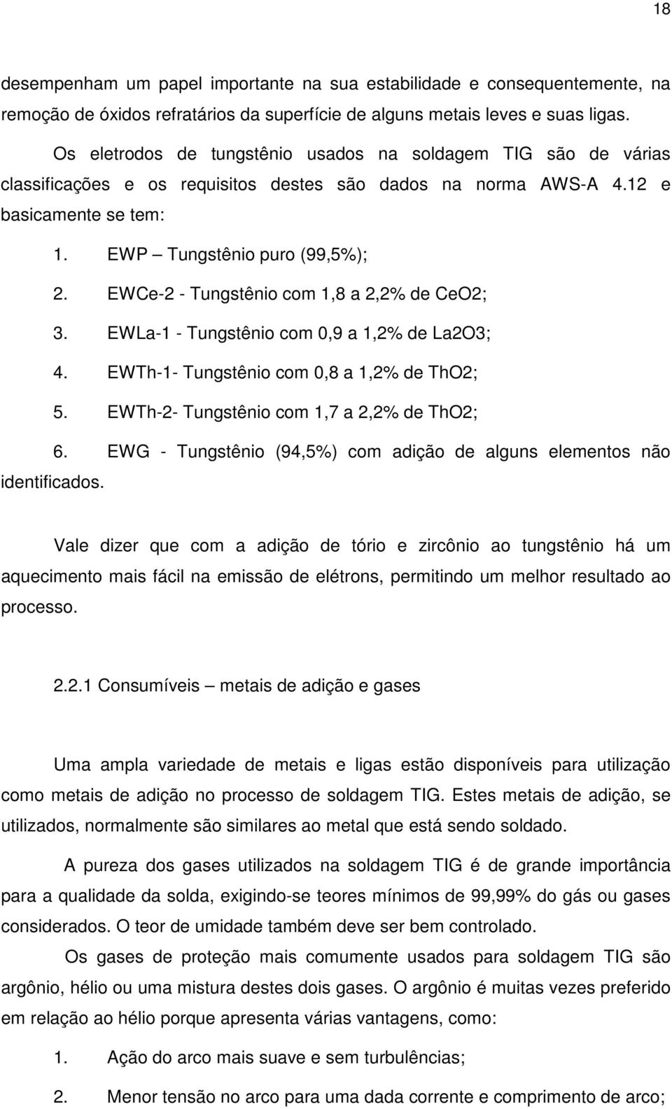 EWCe-2 - Tungstênio com 1,8 a 2,2% de CeO2; 3. EWLa-1 - Tungstênio com 0,9 a 1,2% de La2O3; 4. EWTh-1- Tungstênio com 0,8 a 1,2% de ThO2; 5. EWTh-2- Tungstênio com 1,7 a 2,2% de ThO2; 6.