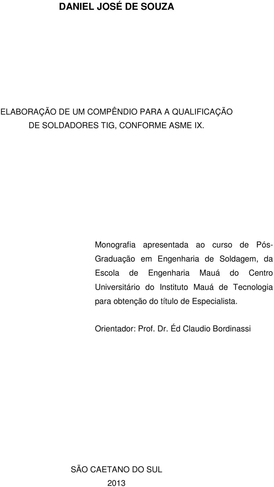Monografia apresentada ao curso de Pós- Graduação em Engenharia de Soldagem, da Escola de