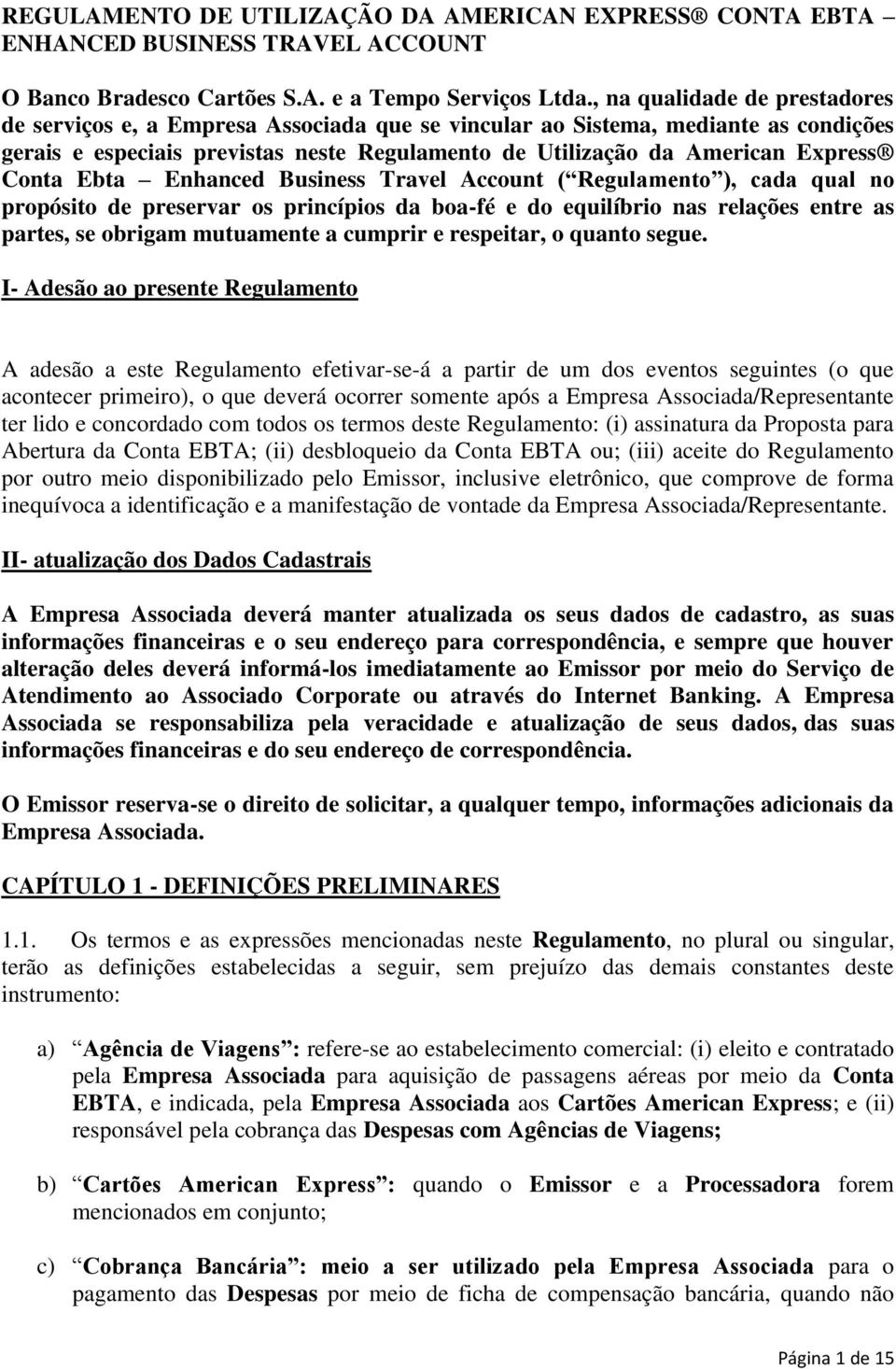 Conta Ebta Enhanced Business Travel Account ( Regulamento ), cada qual no propósito de preservar os princípios da boa-fé e do equilíbrio nas relações entre as partes, se obrigam mutuamente a cumprir