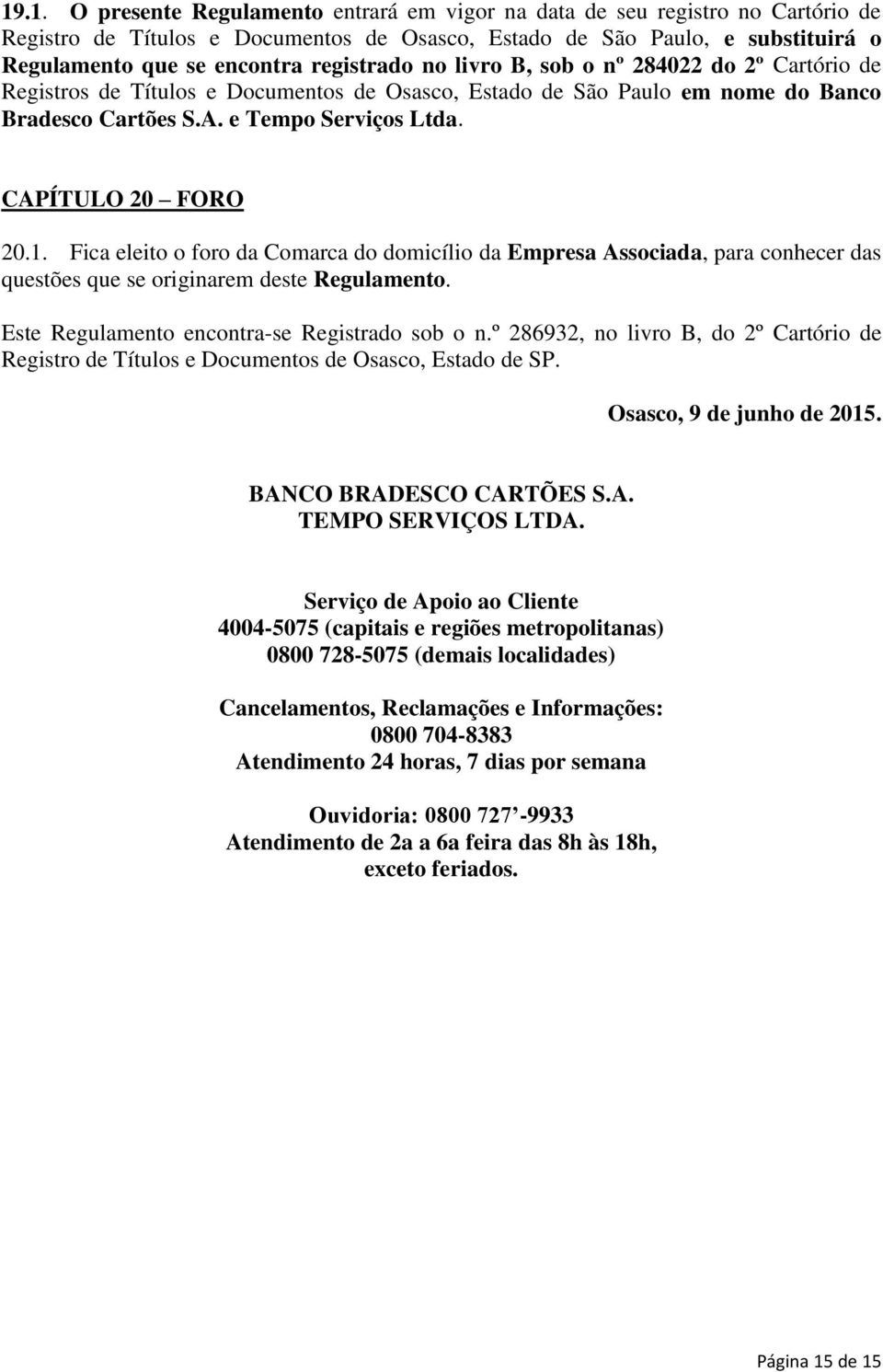 CAPÍTULO 20 FORO 20.1. Fica eleito o foro da Comarca do domicílio da Empresa Associada, para conhecer das questões que se originarem deste Regulamento. Este Regulamento encontra-se Registrado sob o n.