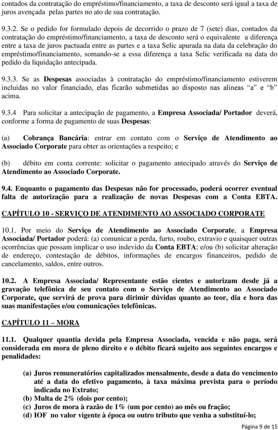 pactuada entre as partes e a taxa Selic apurada na data da celebração do empréstimo/financiamento, somando-se a essa diferença a taxa Selic verificada na data do pedido da liquidação antecipada. 9.3.