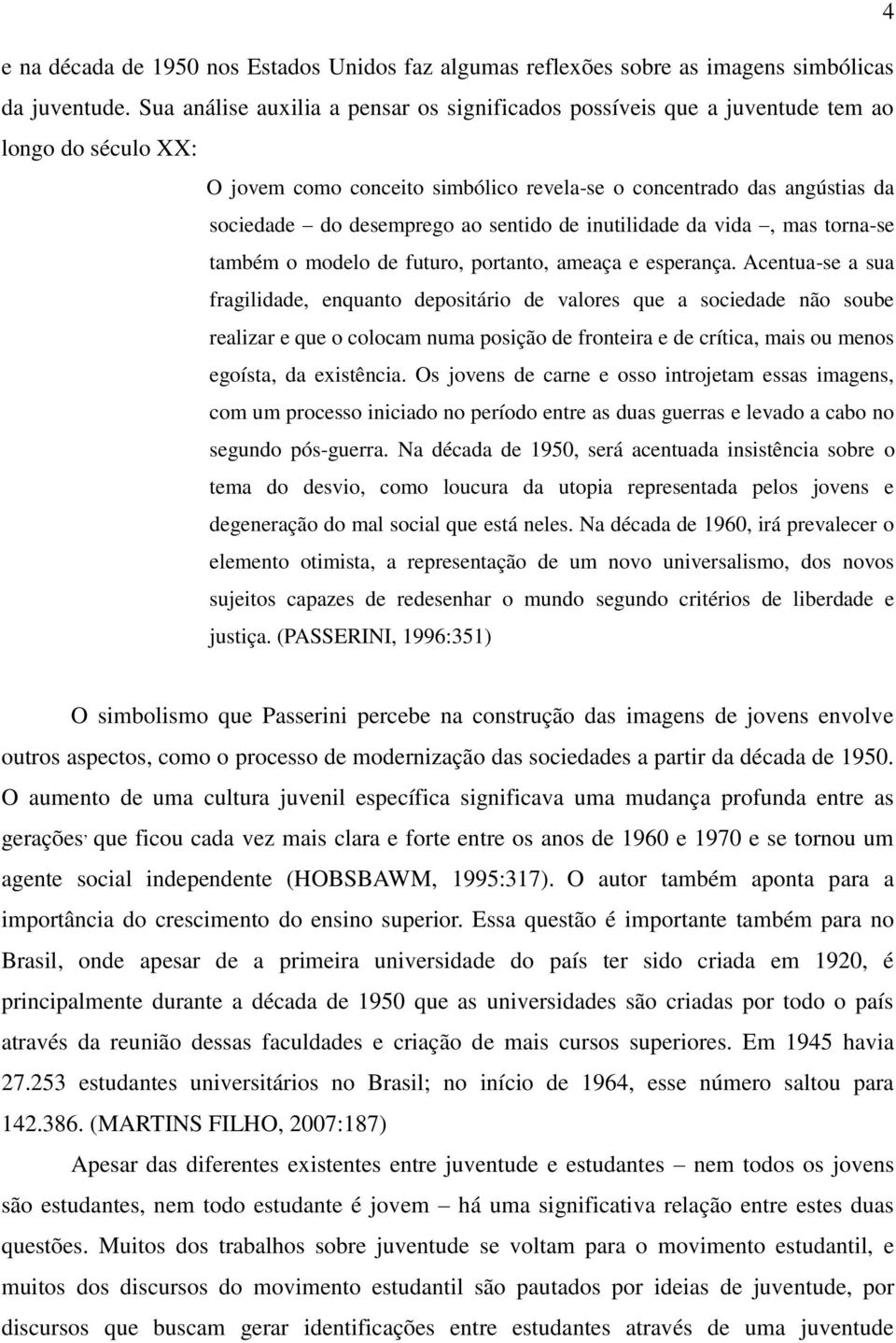 sentido de inutilidade da vida, mas torna-se também o modelo de futuro, portanto, ameaça e esperança.