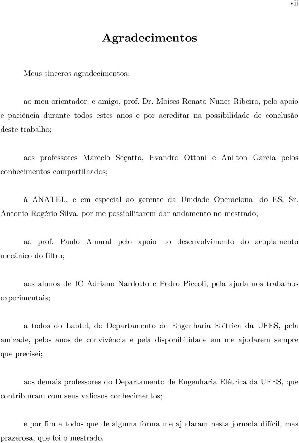 Garcia pelos conhecimentos compartilhados; à ANATEL, e em especial ao gerente da Unidade Operacional do ES, Sr. Antonio Rogério Silva, por me possibilitarem dar andamento no mestrado; ao prof.