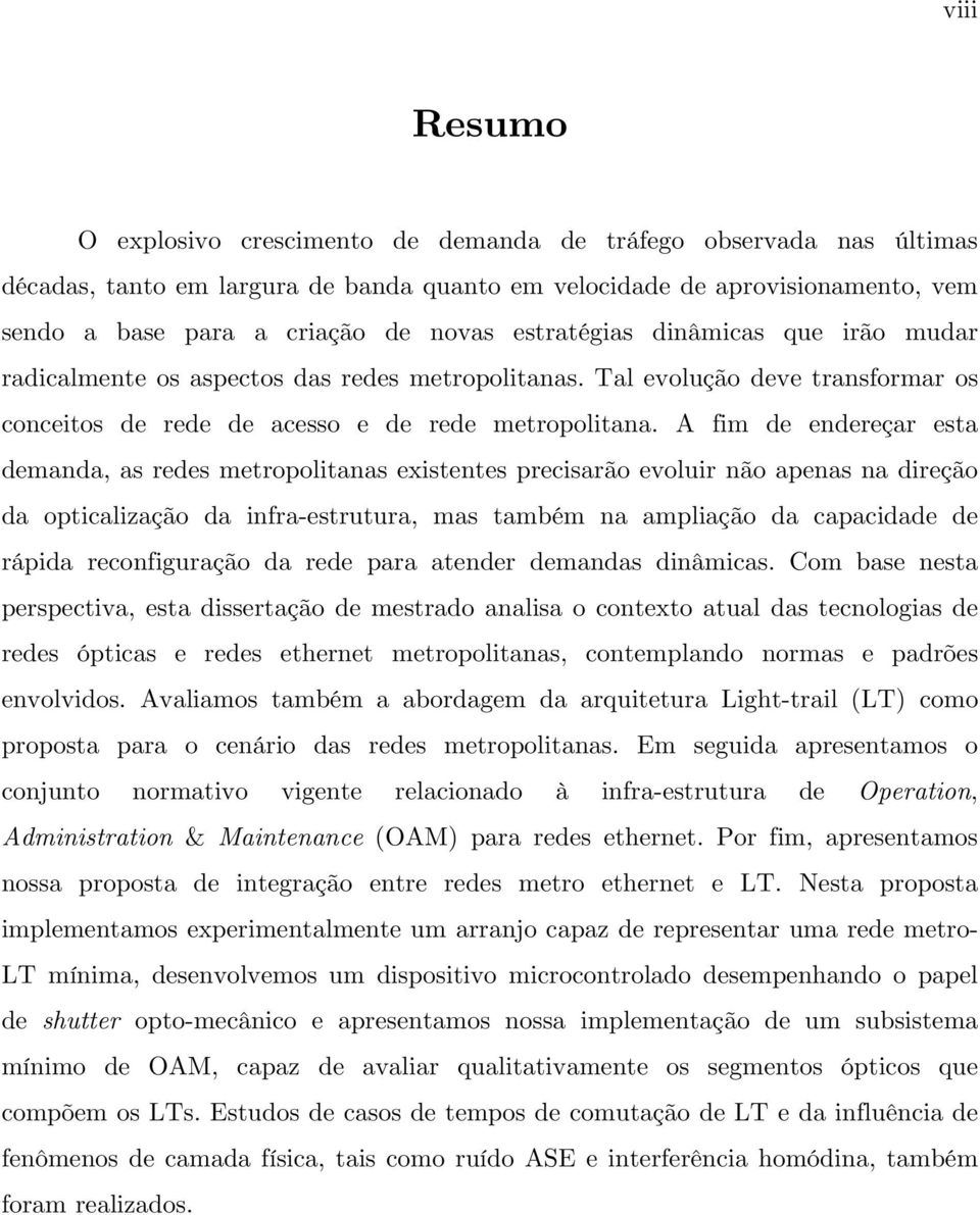 A fim de endereçar esta demanda, as redes metropolitanas existentes precisarão evoluir não apenas na direção da opticalização da infra-estrutura, mas também na ampliação da capacidade de rápida