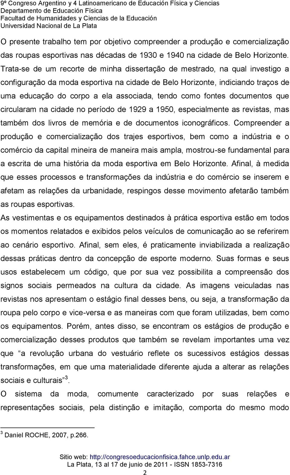 tendo como fontes documentos que circularam na cidade no período de 1929 a 1950, especialmente as revistas, mas também dos livros de memória e de documentos iconográficos.