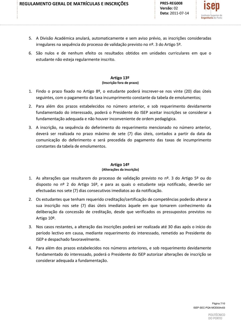 Findo o prazo fixado no Artigo 8º, o estudante poderá inscrever se nos vinte (20) dias úteis seguintes, com o pagamento da taxa incumprimento constante da tabela de emolumentos; 2.