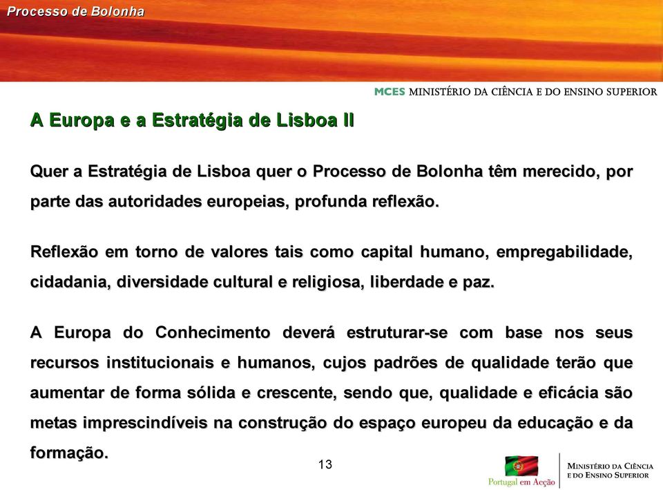 Reflexão em torno de valores tais como capital humano, empregabilidade, cidadania, diversidade cultural e religiosa, liberdade e paz.