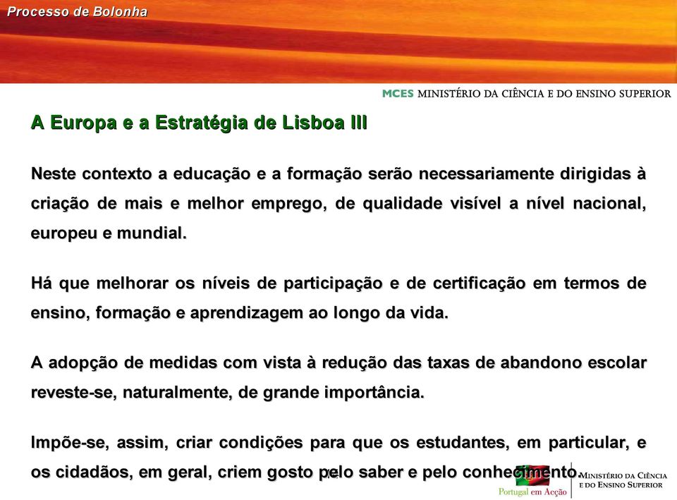 Há que melhorar os níveis de participação e de certificação em termos de ensino, formação e aprendizagem ao longo da vida.