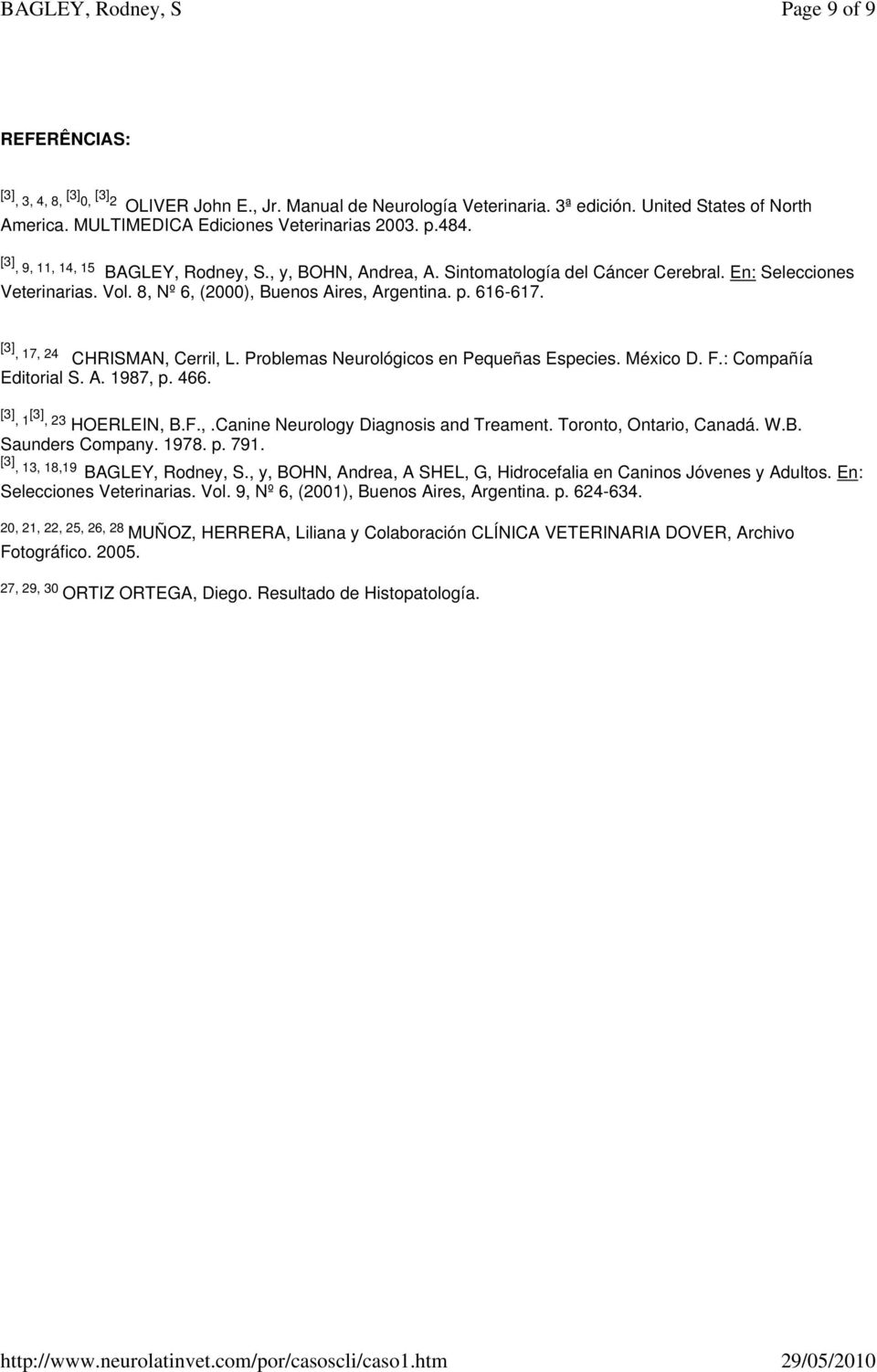 [3], 17, 24 CHRISMAN, Cerril, L. Problemas Neurológicos en Pequeñas Especies. México D. F.: Compañía Editorial S. A. 1987, p. 466. [3], 1 [3], 23 HOERLEIN, B.F.,.Canine Neurology Diagnosis and Treament.