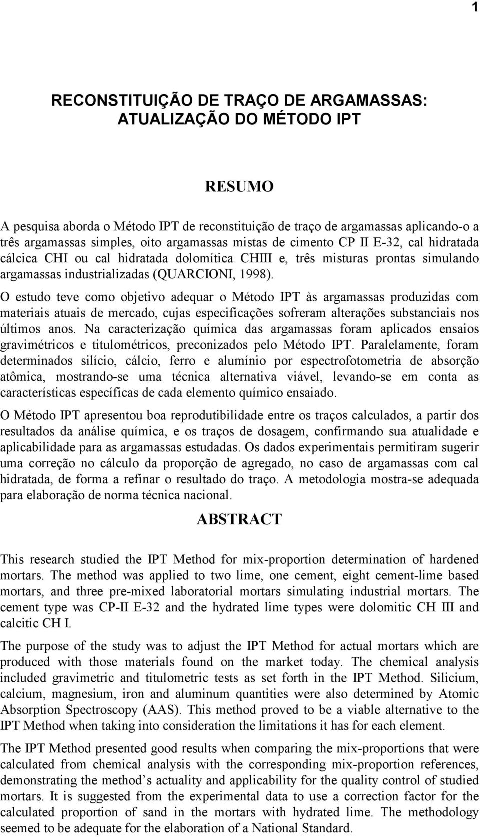 adequar o Método IPT às argamassas produzidas com materiais atuais de mercado, cujas especificações sofreram alterações substanciais nos últimos anos Na caracterização química das argamassas foram