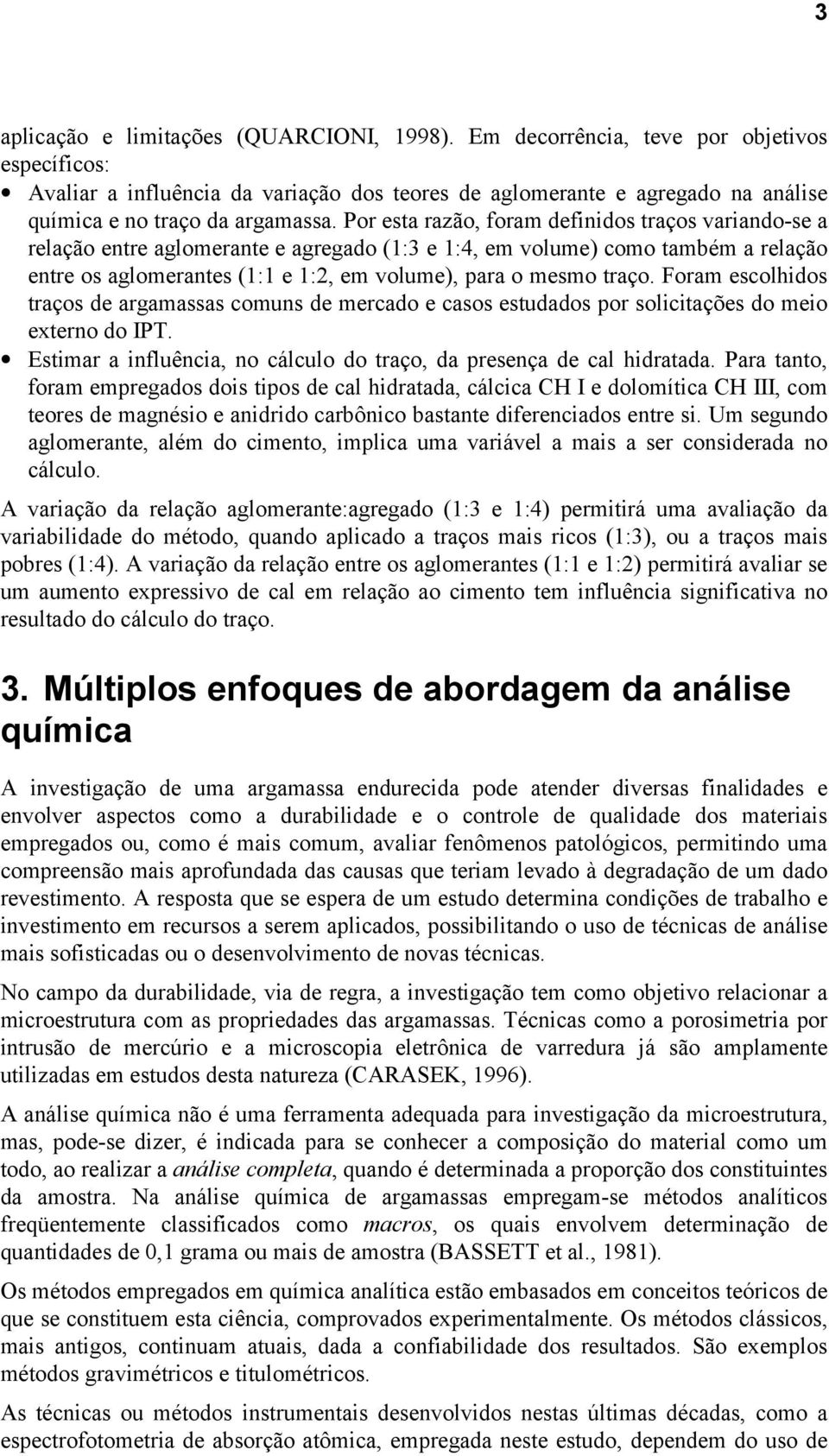 traço Foram escolhidos traços de argamassas comuns de mercado e casos estudados por solicitações do meio externo do IPT Estimar a influência, no cálculo do traço, da presença de cal hidratada Para