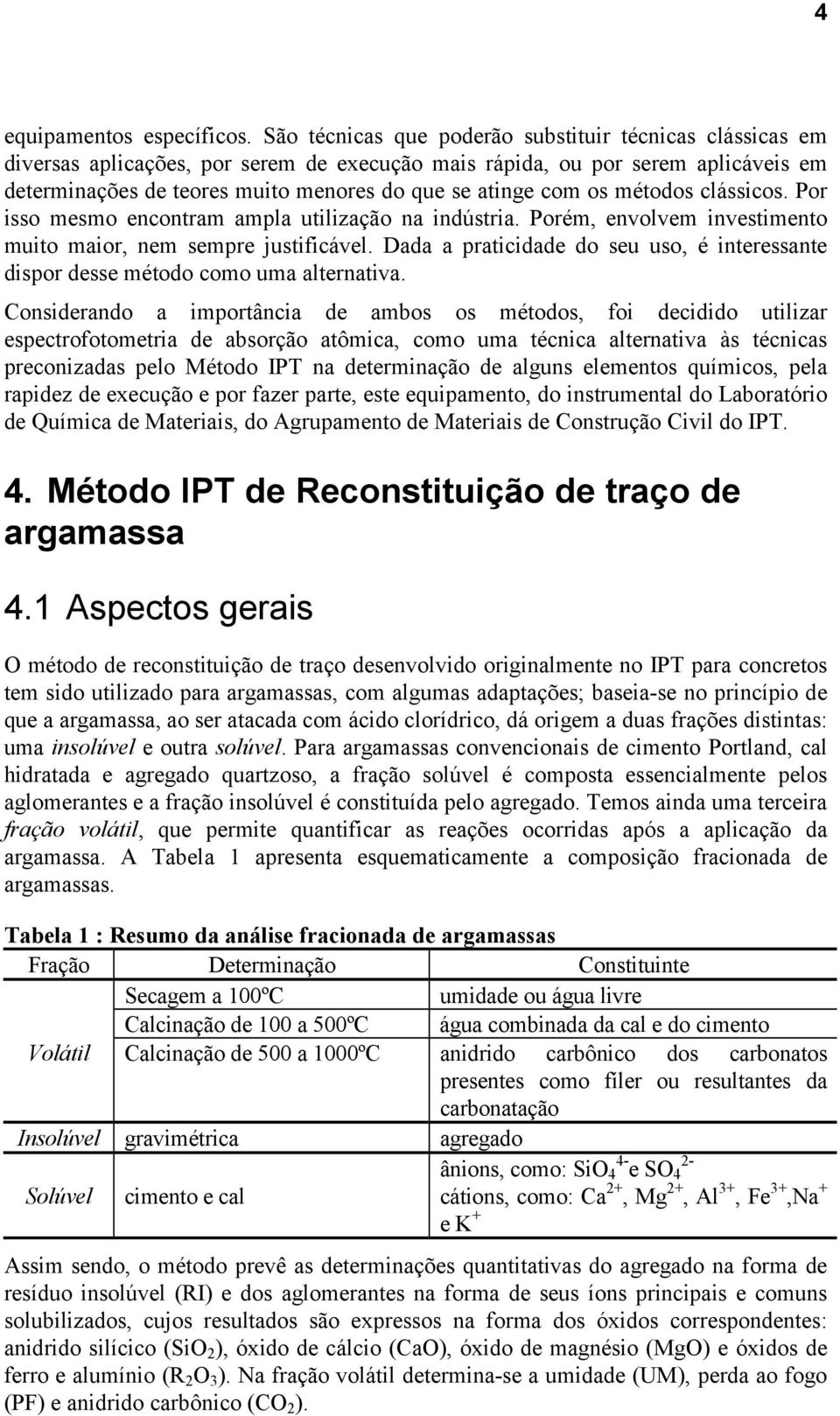 uso, é interessante dispor desse método como uma alternativa Considerando a importância de ambos os métodos, foi decidido utilizar espectrofotometria de absorção atômica, como uma técnica alternativa