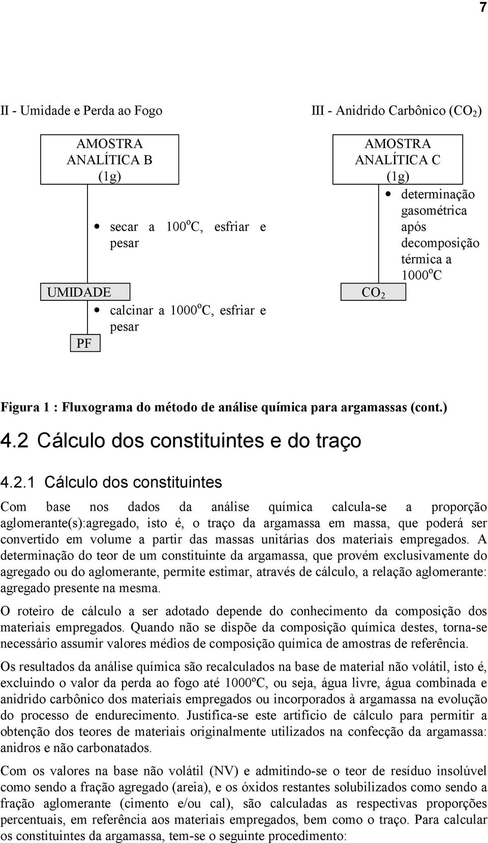 constituintes Com base nos dados da análise química calcula-se a proporção aglomerante(s)agregado, isto é, o traço da argamassa em massa, que poderá ser convertido em volume a partir das massas