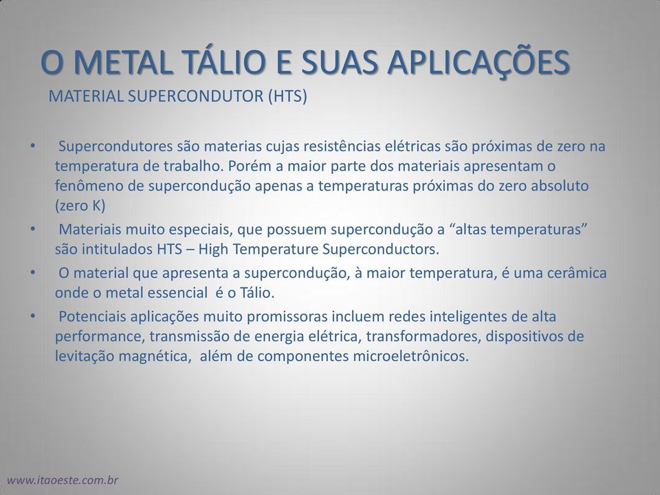 altas temperaturas são intitulados HTS High Temperature Superconductors. O material que apresenta a supercondução, à maior temperatura, é uma cerâmica onde o metal essencial é o Tálio.