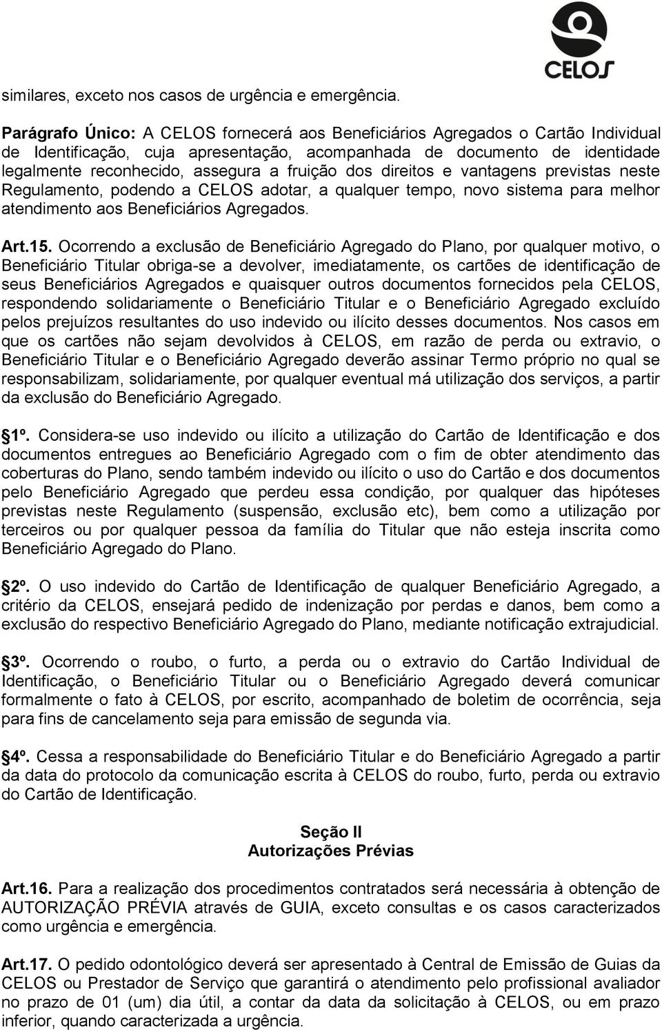 fruição dos direitos e vantagens previstas neste Regulamento, podendo a CELOS adotar, a qualquer tempo, novo sistema para melhor atendimento aos Beneficiários Agregados. Art.15.