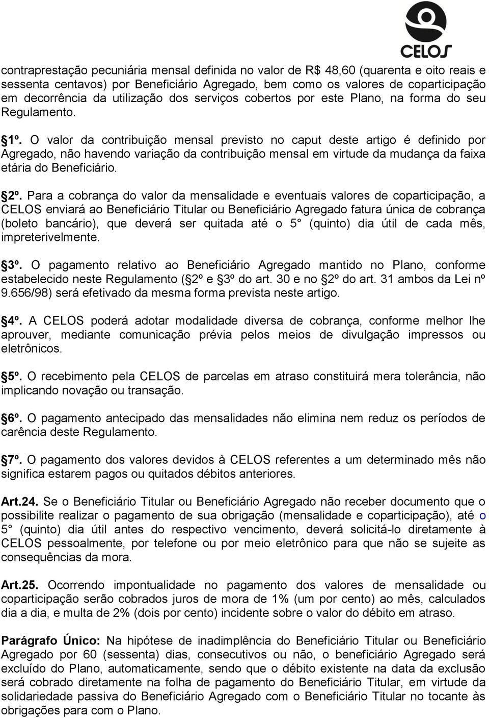 O valor da contribuição mensal previsto no caput deste artigo é definido por Agregado, não havendo variação da contribuição mensal em virtude da mudança da faixa etária do Beneficiário. 2º.